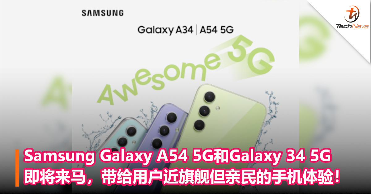 Samsung Galaxy A54 5G和Galaxy 34 5G即将来马，带给用户接近旗舰但相当亲民的手机体验！