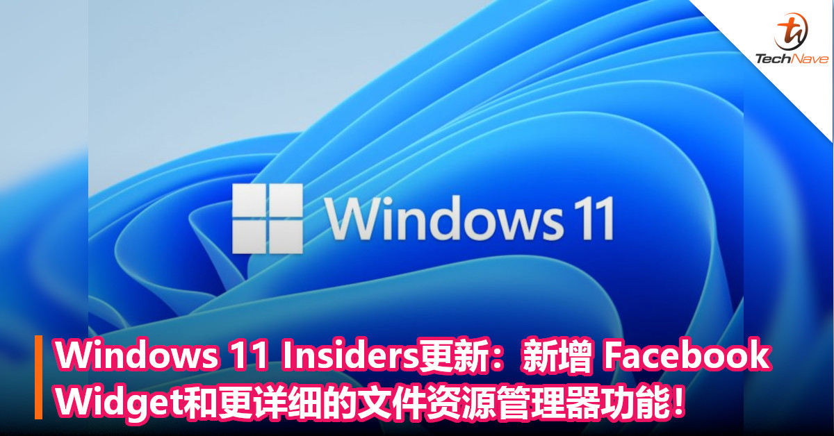 Windows 11 Insiders更新：新增 Facebook 社交媒体小部件和更详细的文件资源管理器功能！