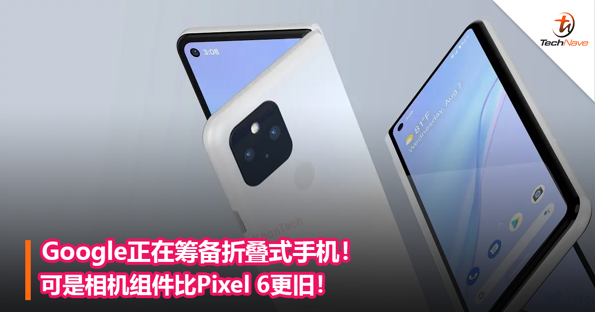 Google正在筹备折叠式手机！可是相机组件比Pixel 6更旧！