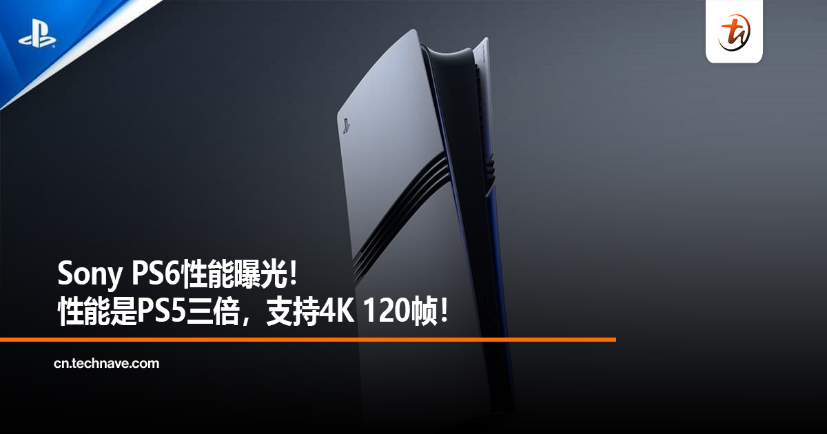 Sony PS6性能曝光！性能是PS5三倍，支持4K 120帧！