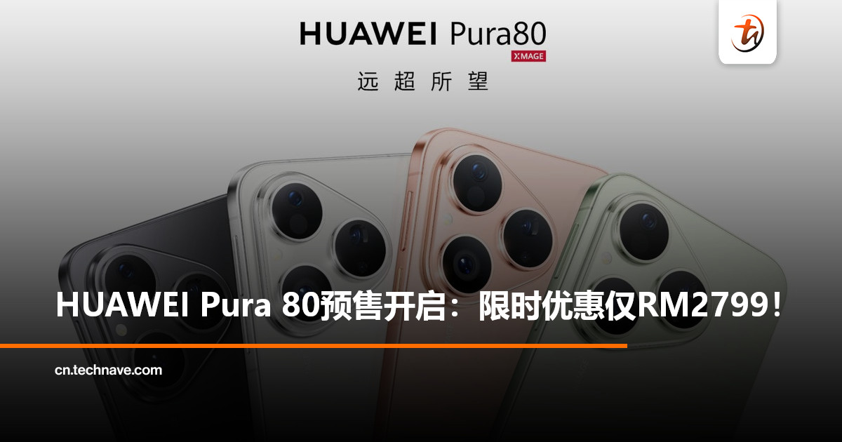 HUAWEI Pura 80正式预售：可享RM500优惠券/赠品，折后仅RM2799！