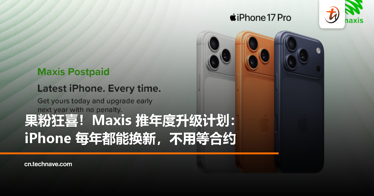 Maxis 推出年度升级计划：iPhone 用户每年都能换新，不用等合约到期