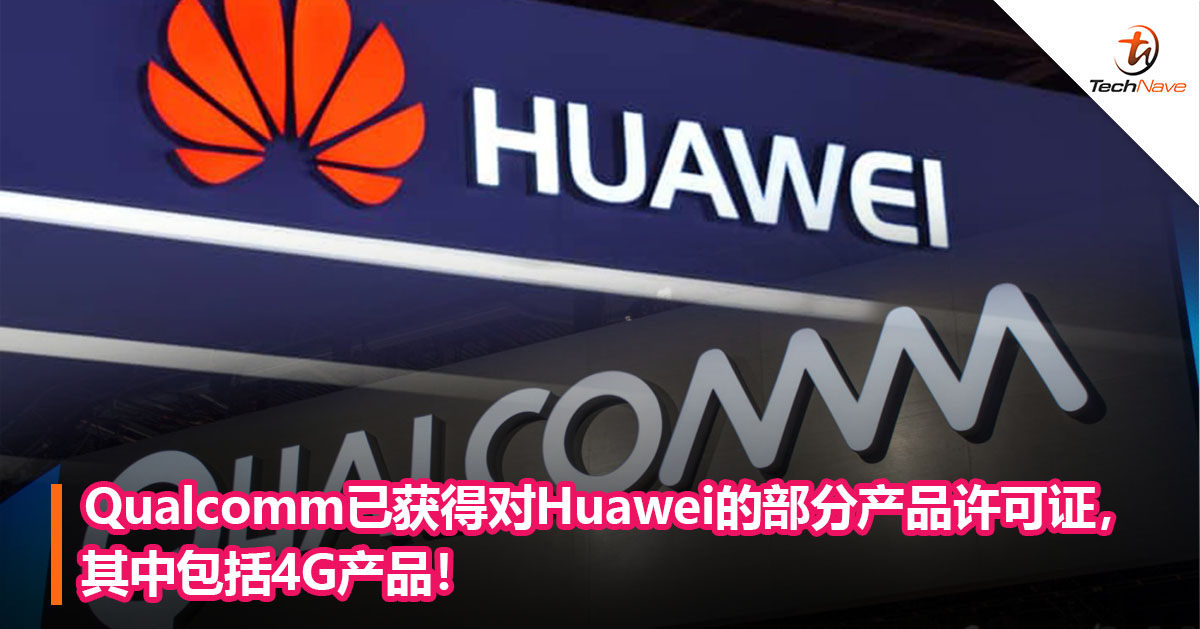 Qualcomm已获得对Huawei的部分产品许可证，其中包括4G产品！