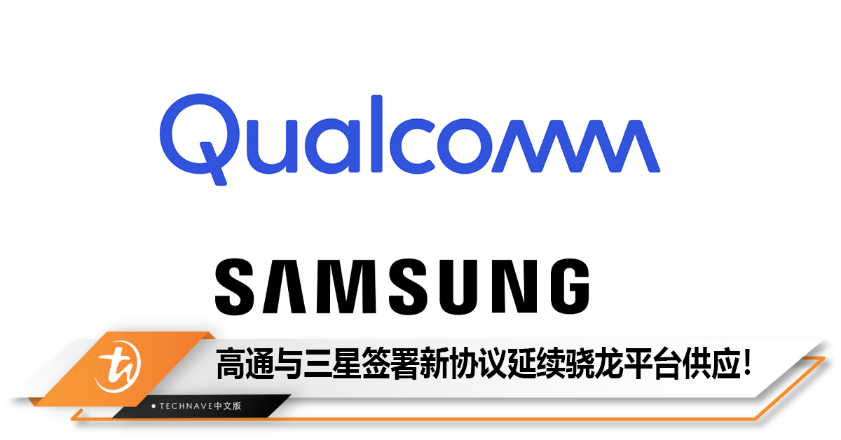 Qualcomm确认与Samsung签署新协议， 未来数年将延续Snapdragon平台供应！