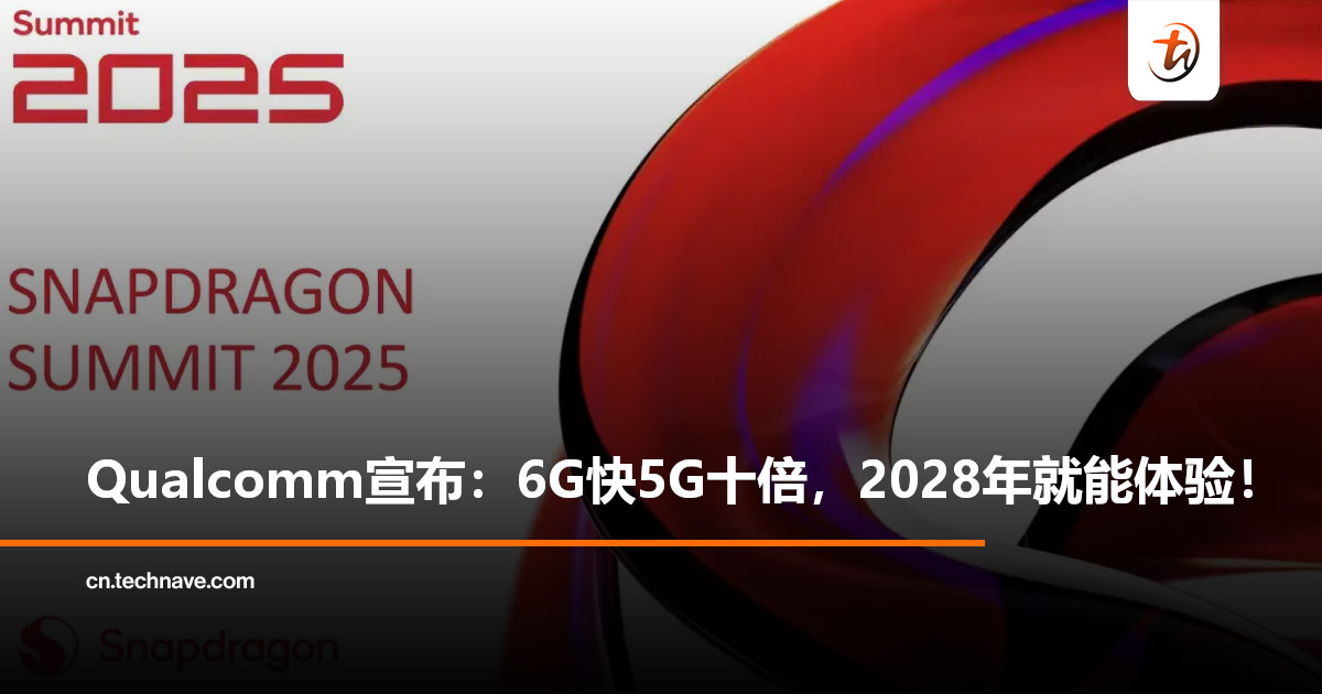 比5G快10倍?Qualcomm宣布:2028年推出预商用6G设备! 比5G快10倍?Qualcomm宣布:2028年推出预商用6G设备!