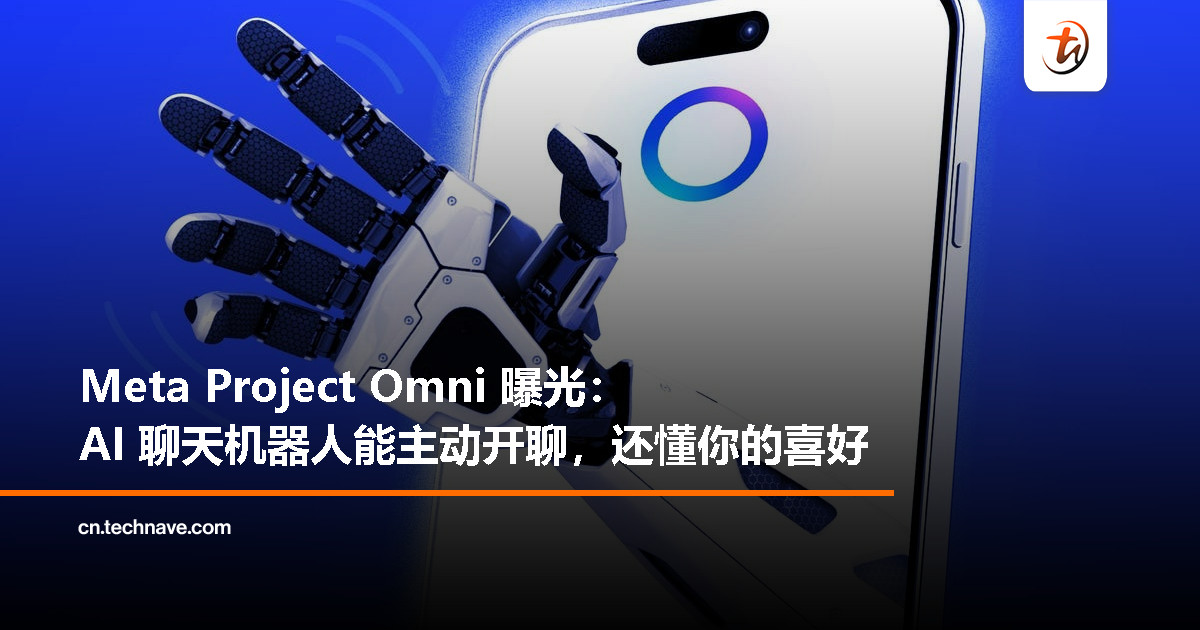 Meta 官宣研发“Project Omni”：打造能主动聊天的 AI 机器人，提升用户互动黏性