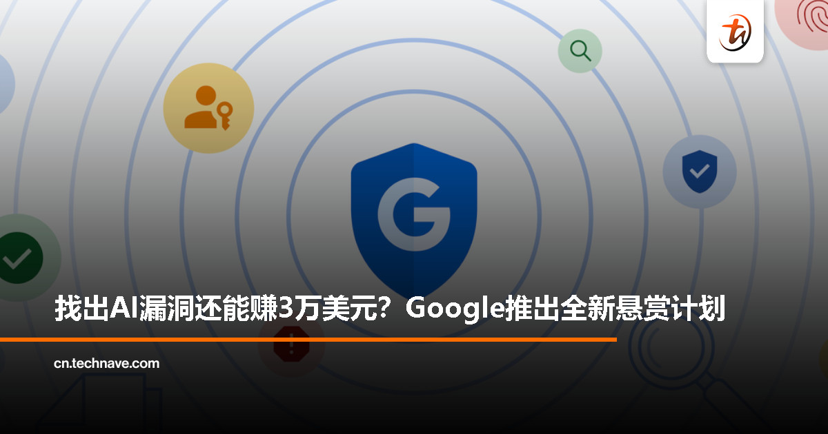 Google启动AI漏洞奖励机制：最高奖金达3万美元