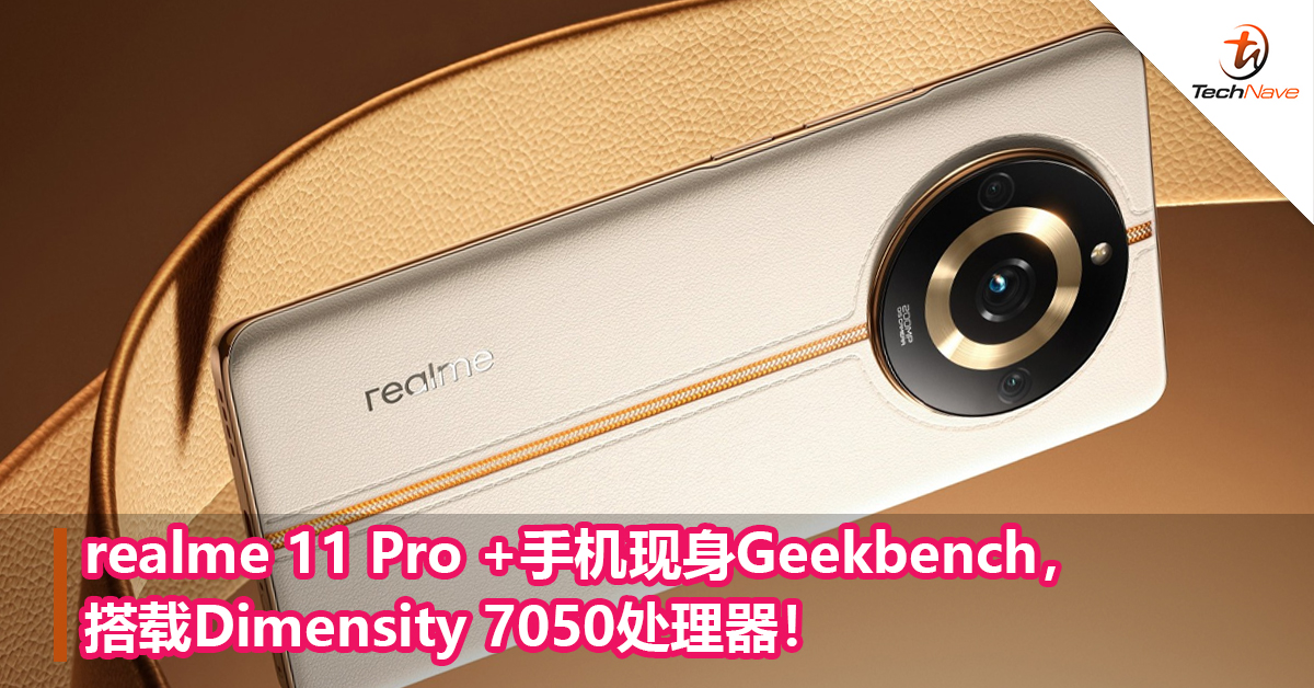 realme 11 Pro +手机现身Geekbench，搭载Dimensity 7050处理器！