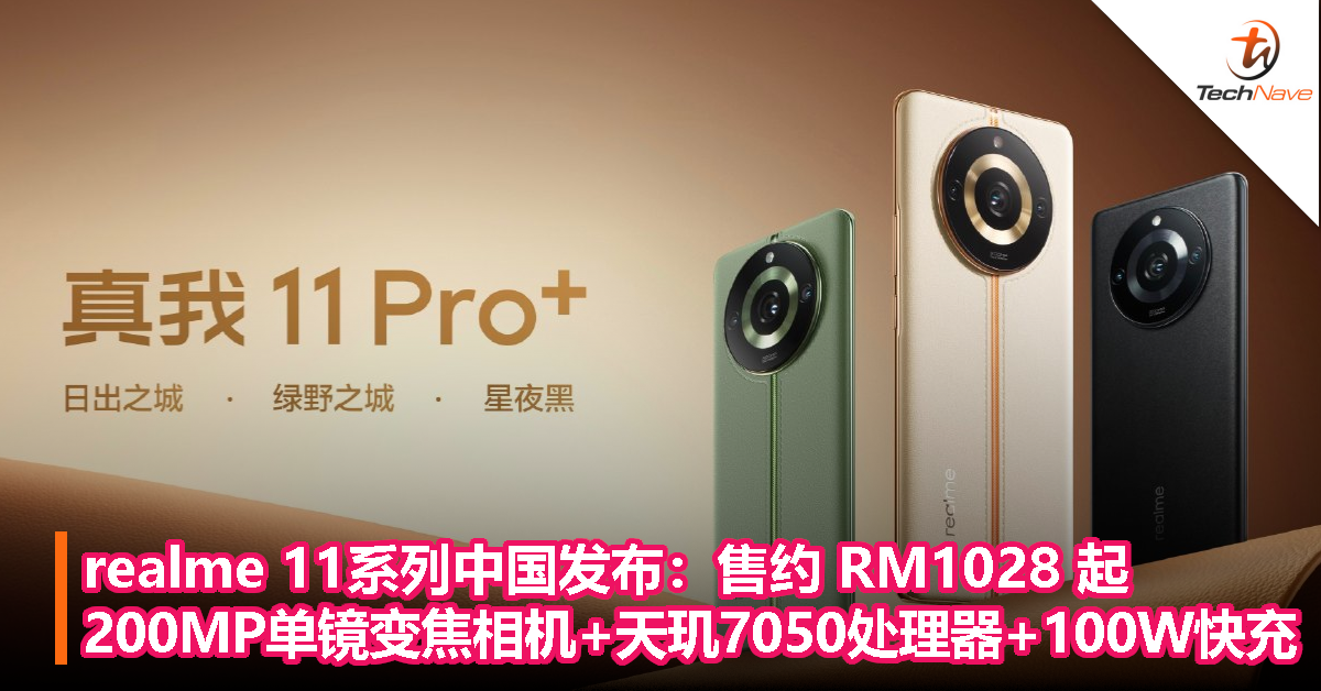 realme 11系列中国发布：售约 RM1028 起！200MP单镜变焦相机+天玑7050处理器+100W快充