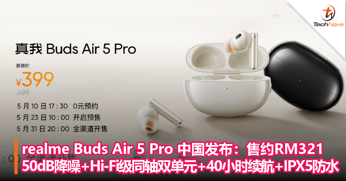 realme Buds Air 5 Pro 中国发布：售约RM321！50dB降噪+Hi-Fi级同轴双单元+40小时续航+IPX5防水