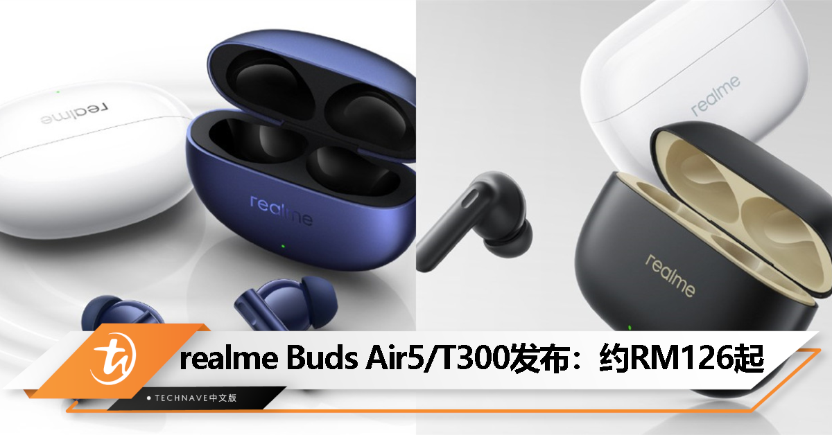 realme Buds Air5 | T300 中国发布：最高 50dB 降噪、总续航 40 小时，售约 RM126 起！