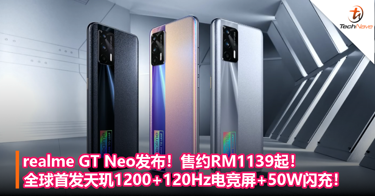 realme GT Neo发布！售约RM1139起！全球首发天玑1200+120Hz电竞屏+50W闪充！