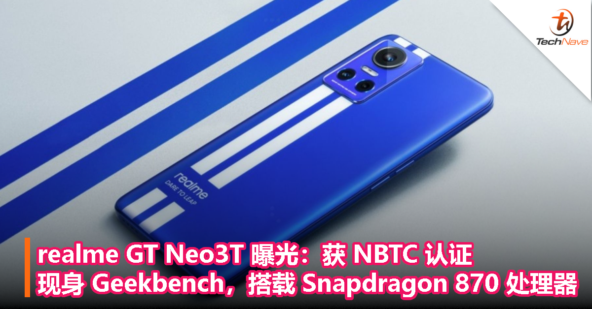 realme GT Neo3T 曝光：获 NBTC 认证，现身 Geekbench，搭载 Snapdragon 870 处理器