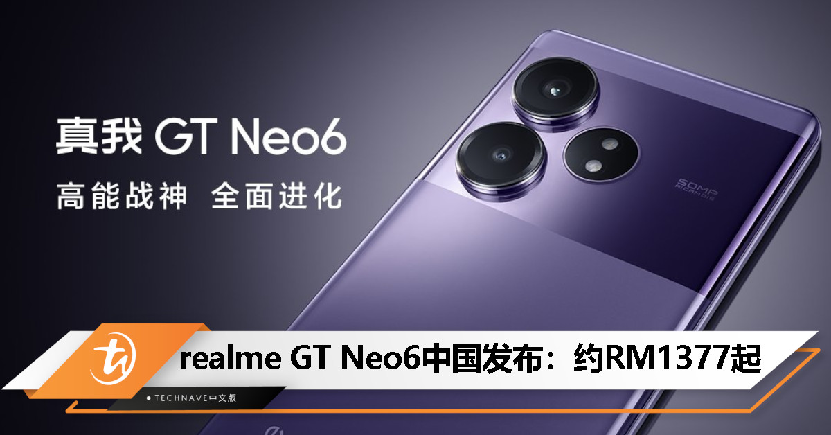 realme GT Neo6中国发布：Snapdragon 8s Gen 3处理器+5500mAh电池+120W快充，约RM1377起