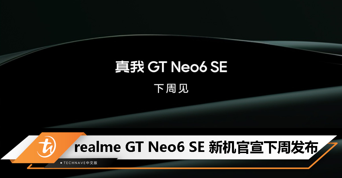 realme GT Neo6 SE 官宣“下周见”，首发 6000nit 无双屏、Snapdragon 7+ Gen 3处理器