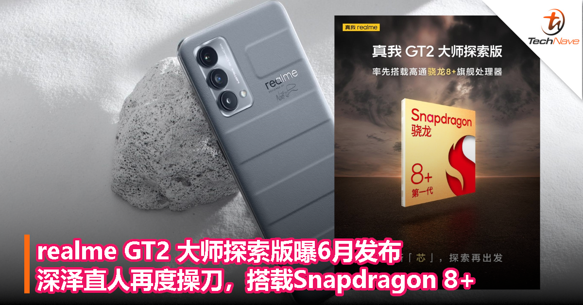 realme GT2 大师探索版曝6月发布，深泽直人再度操刀，搭载Snapdragon 8+