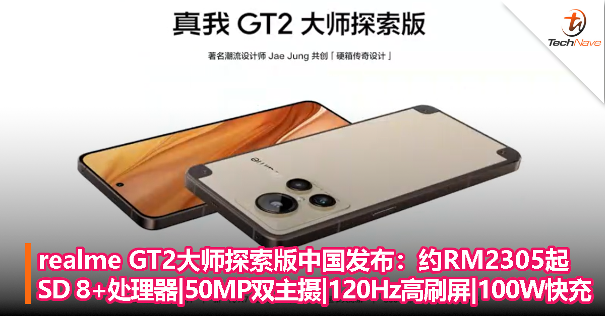 realme GT2大师探索版中国发布：约RM2305起，Snapdragon 8+|50MP双主摄|120Hz高刷屏|100W快充