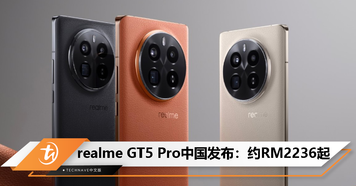realme GT5 Pro中国发布：售约RM2236起！Snapdragon 8 Gen 3处理器+SONY LYT-808主摄+100W闪充！