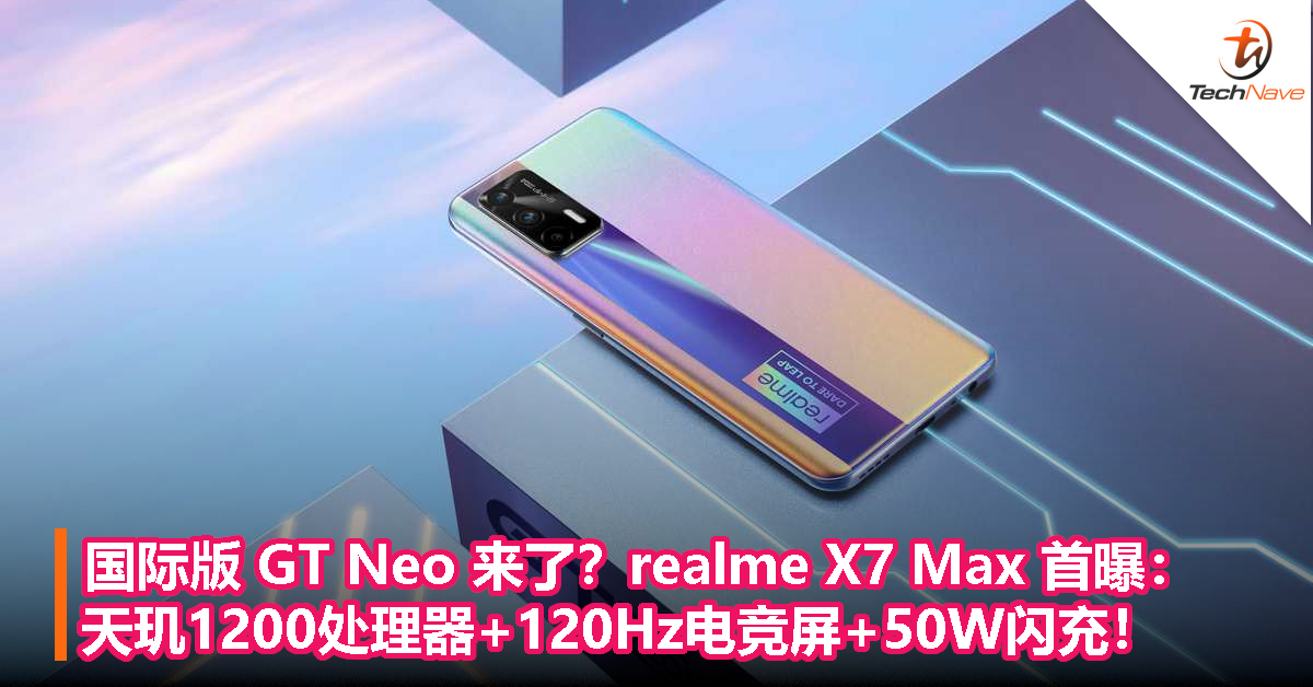 国际版 GT Neo 来了？realme X7 Max 首曝：天玑1200处理器+120Hz电竞屏+50W闪充！