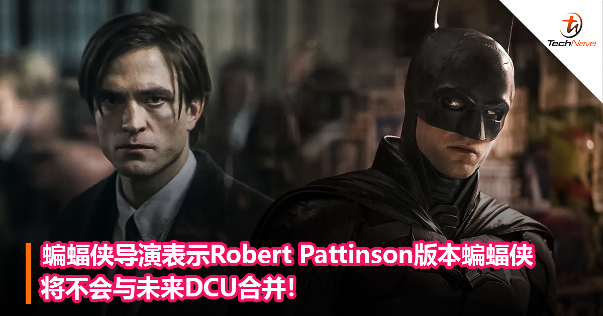 蝙蝠侠导演表示Robert Pattinson版本《蝙蝠侠》将不会与未来DCU合并！