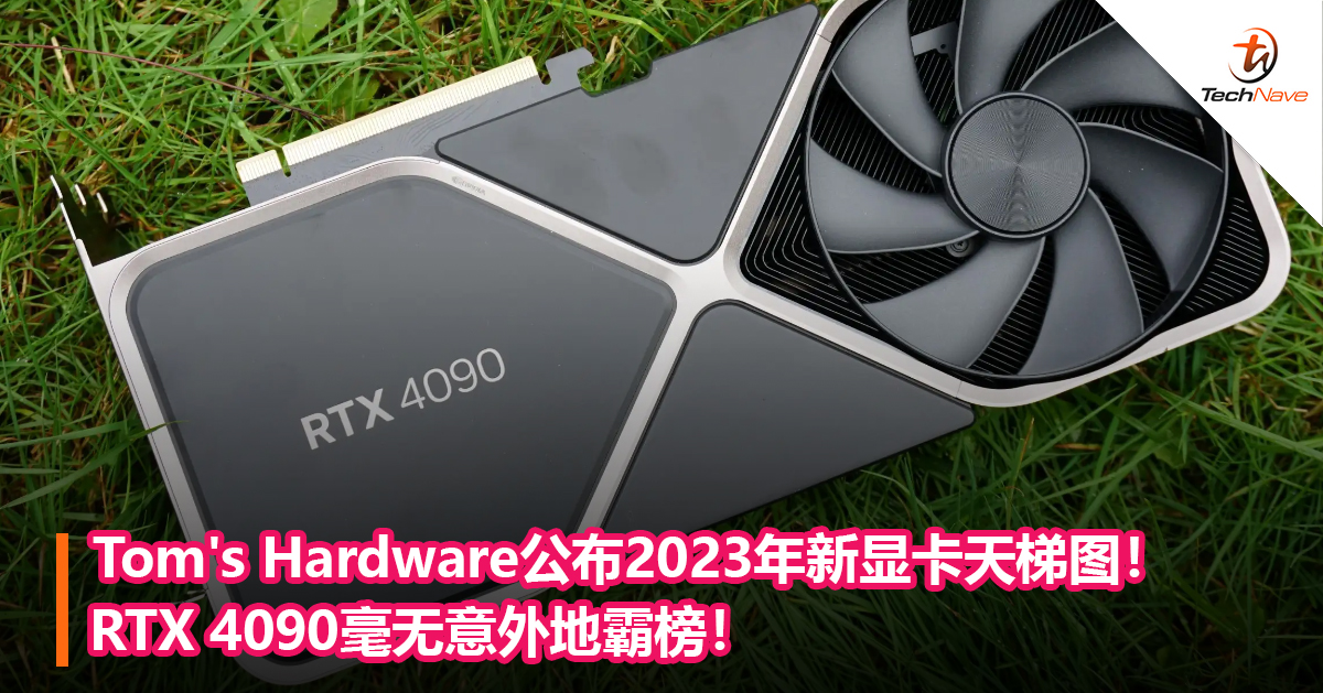 Tom’s Hardware公布2023年新显卡天梯图！RTX 4090毫无意外地霸榜！