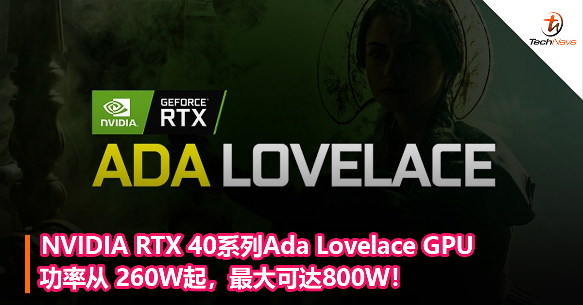 NVIDIA RTX 40系列Ada Lovelace GPU功率从 260W起，最大可达800W！