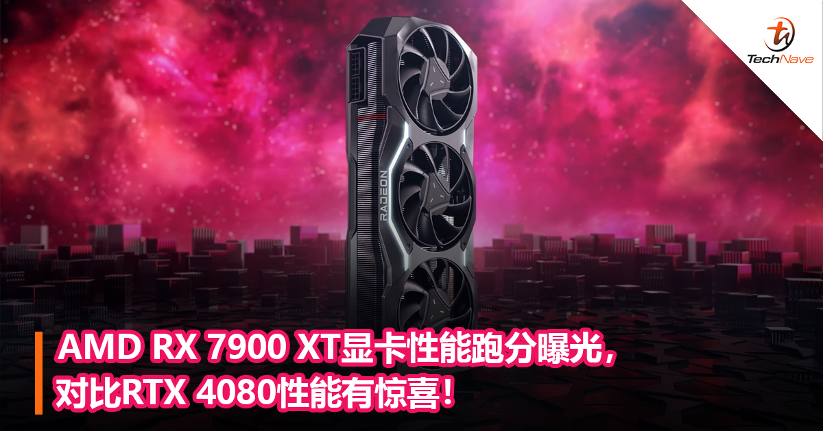 AMD RX 7900 XT显卡性能跑分曝光，对比RTX 4080性能有惊喜！