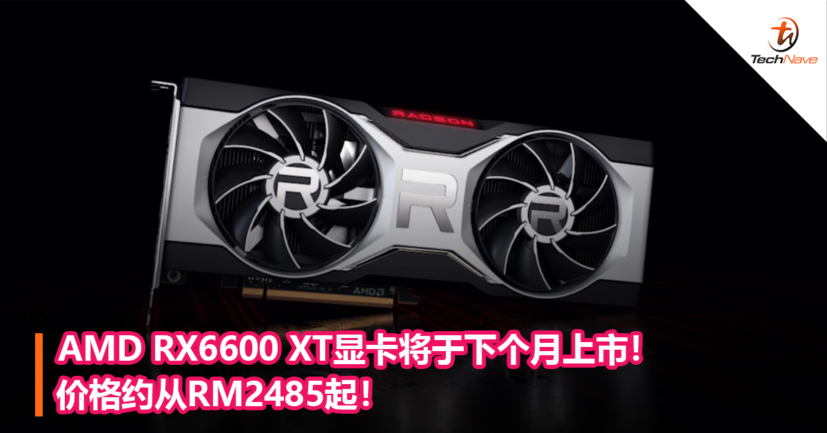 AMD RX6600 XT显卡将于下个月上市！价格约从RM2485起！