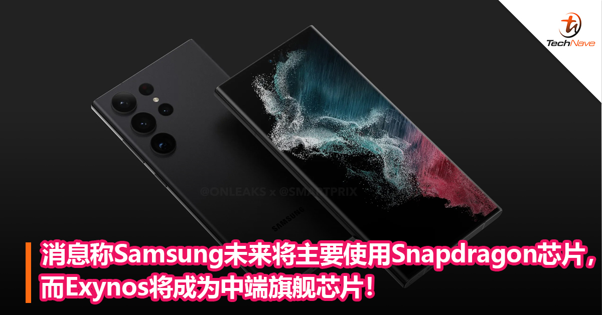 消息称Samsung未来将主要使用Snapdragon芯片，而Exynos将成为中端旗舰芯片！