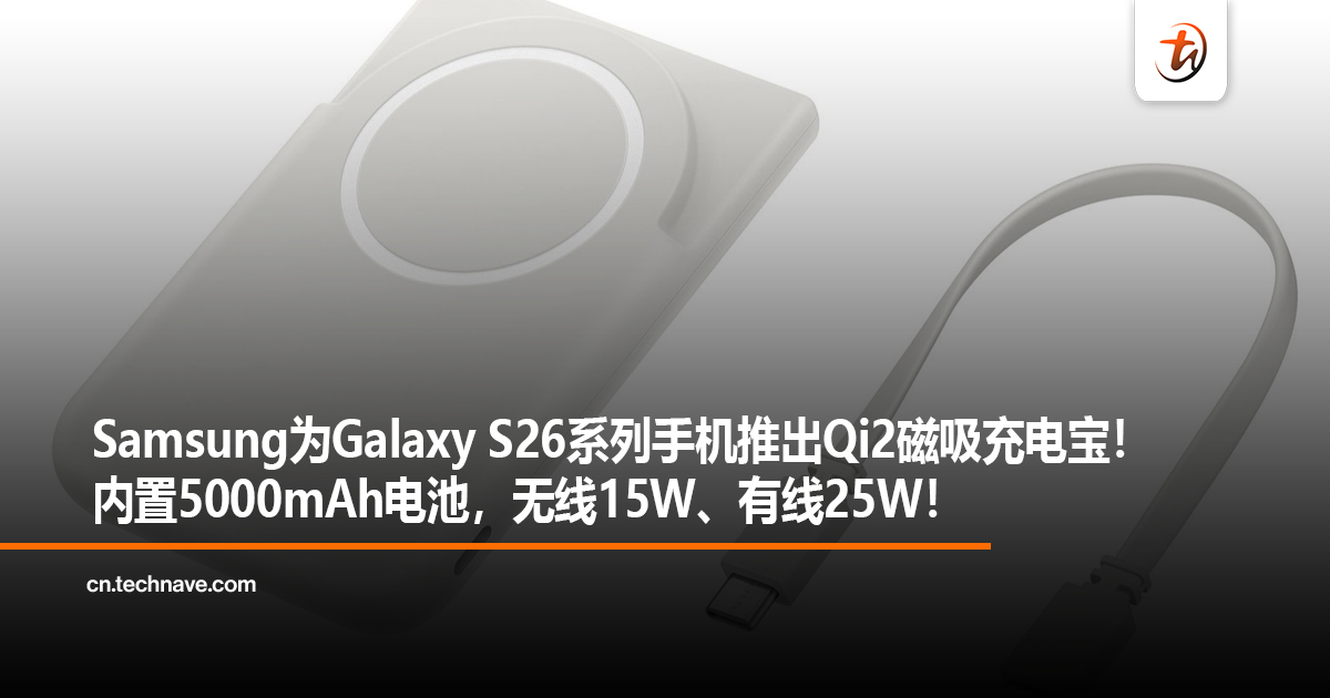 Samsung为Galaxy S26系列手机推出Qi2磁吸充电宝！内置5000mAh电池，无线15W、有线25W！