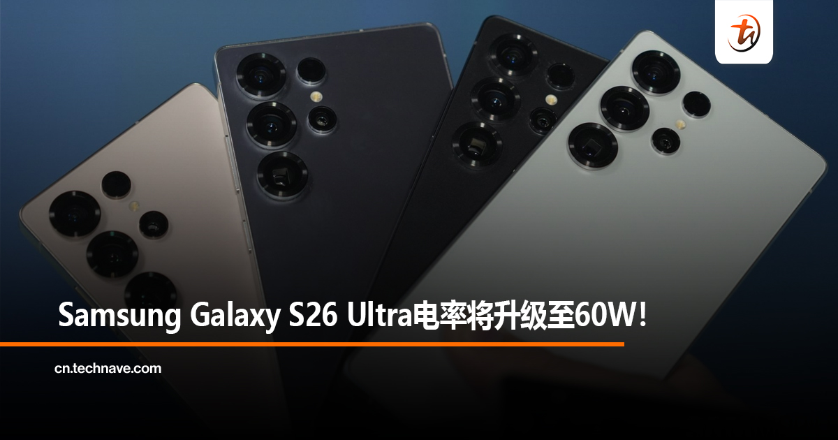 Samsung Galaxy S26 Ultra电率将升级至60W！