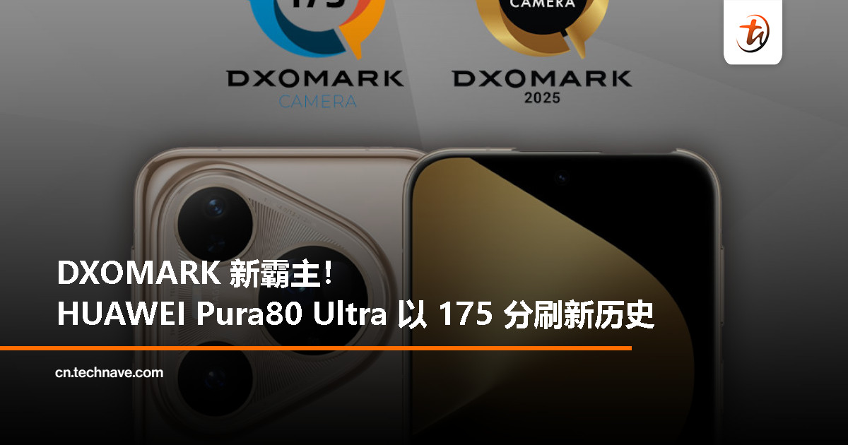 HUAWEI Pura80 Ultra DXOMARK 拍照总分 175 分，创史上最高纪录！