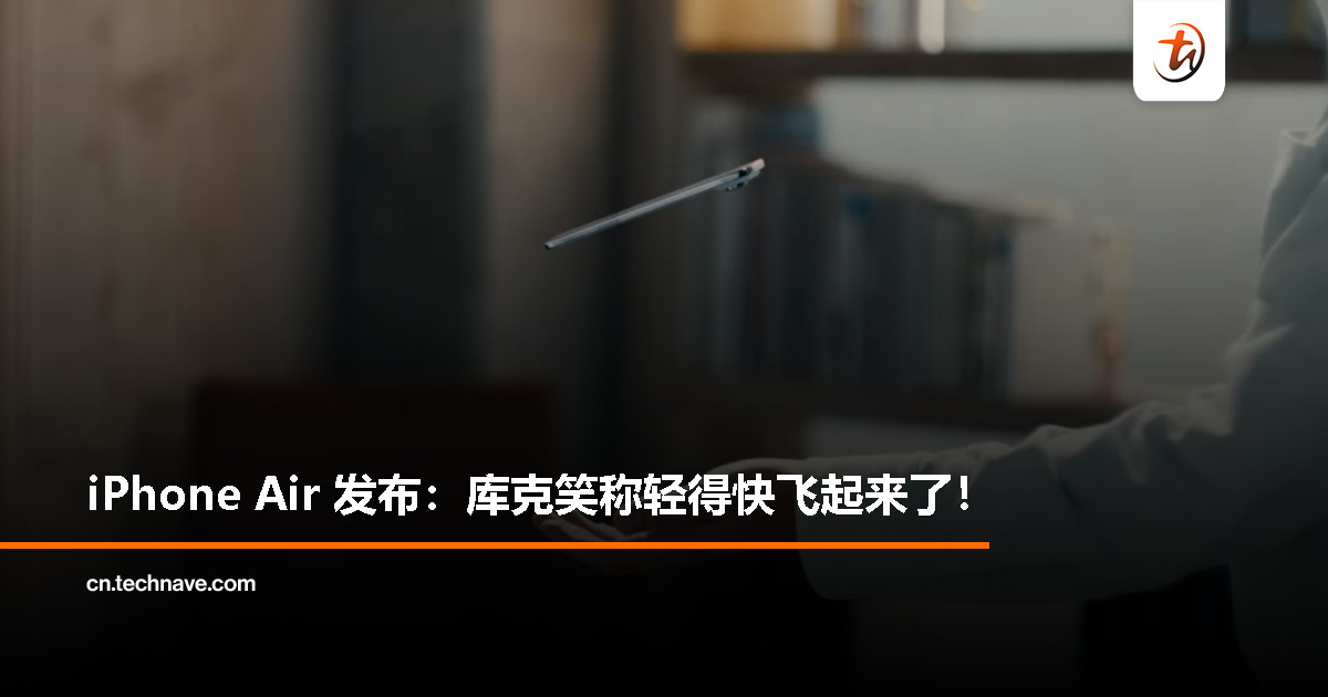 iPhone Air：薄到要被风吹走？库克笑称“梦想成真”