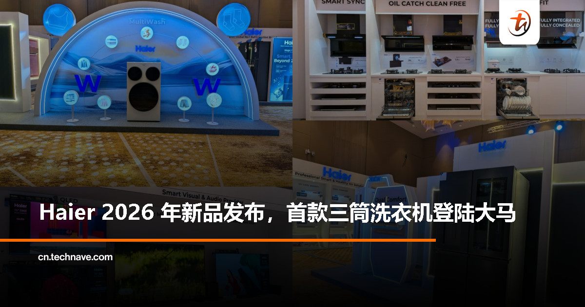 Haier 公布 2026 年产品阵容：主打智能家居与多品类升级、大马首款多功能三筒洗衣机亮相