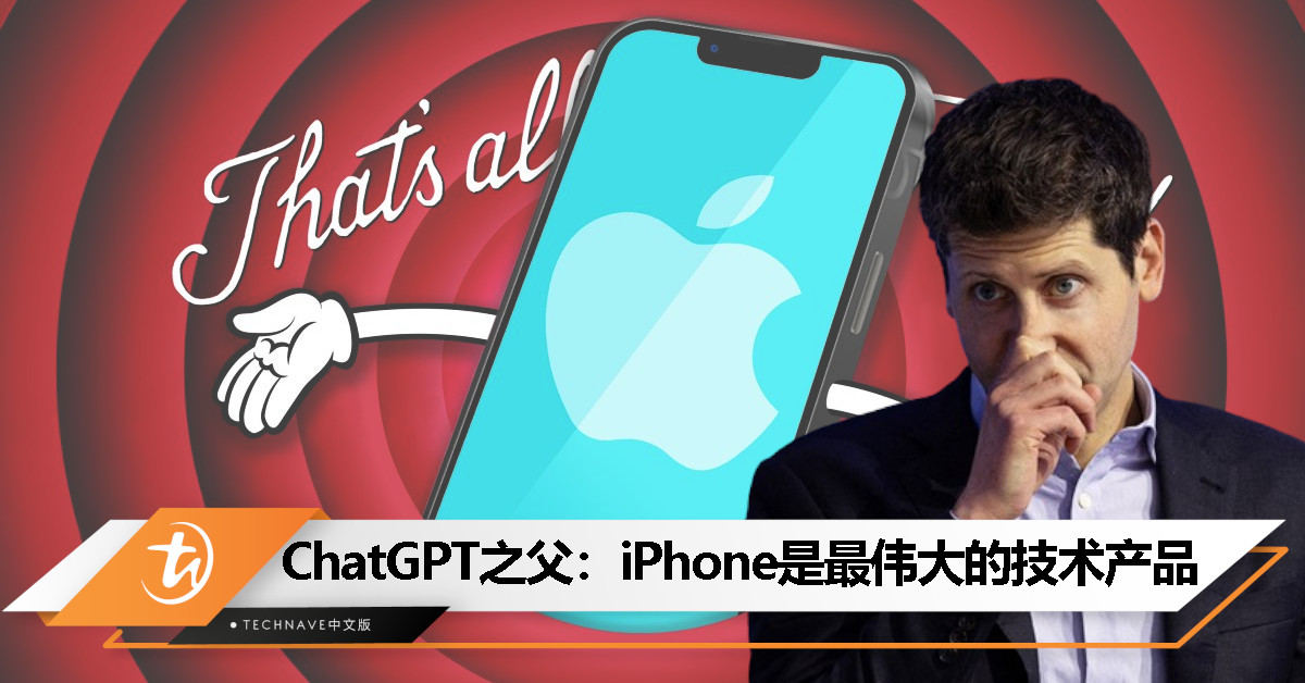 ChatGPT之父：iPhone是人类历史上制造出的最伟大的技术产品之一