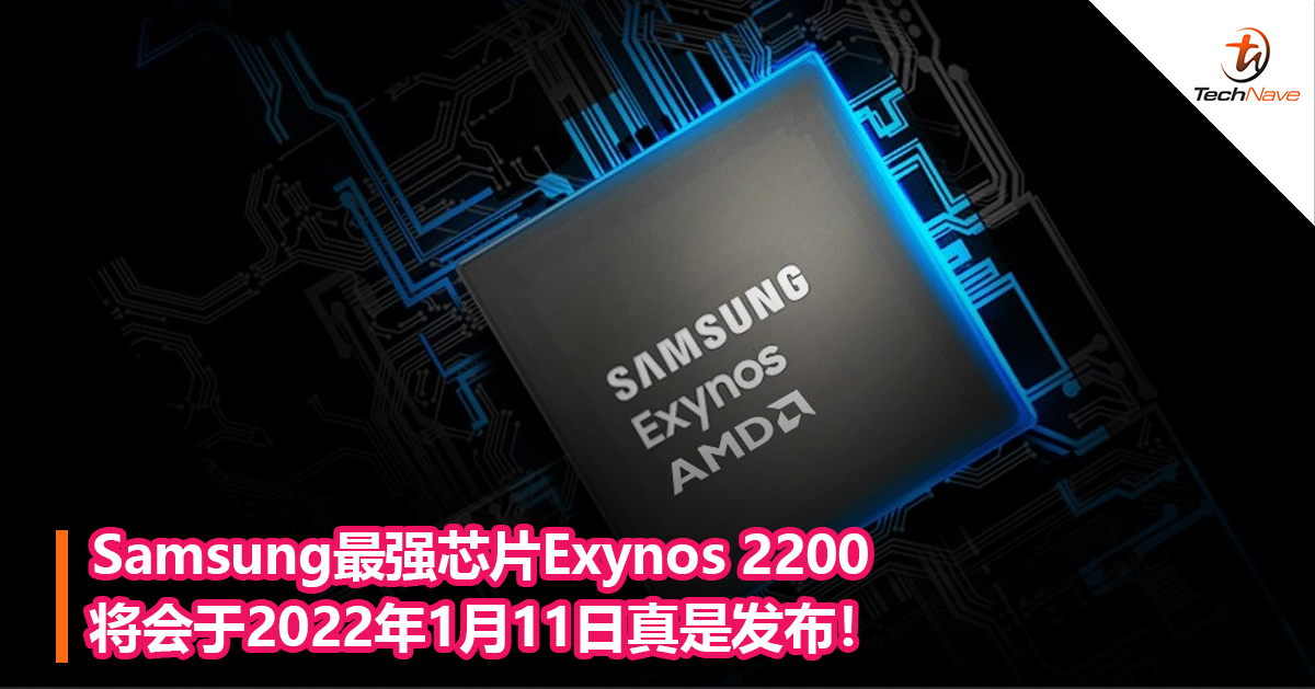 Samsung最强芯片Exynos 2200将会于2022年1月11日真是发布！