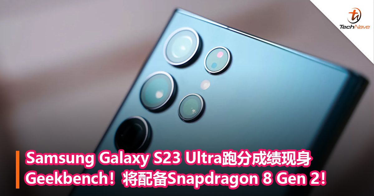 Samsung Galaxy S23 Ultra跑分成绩现身Geekbench！将配备Snapdragon 8 Gen 2！