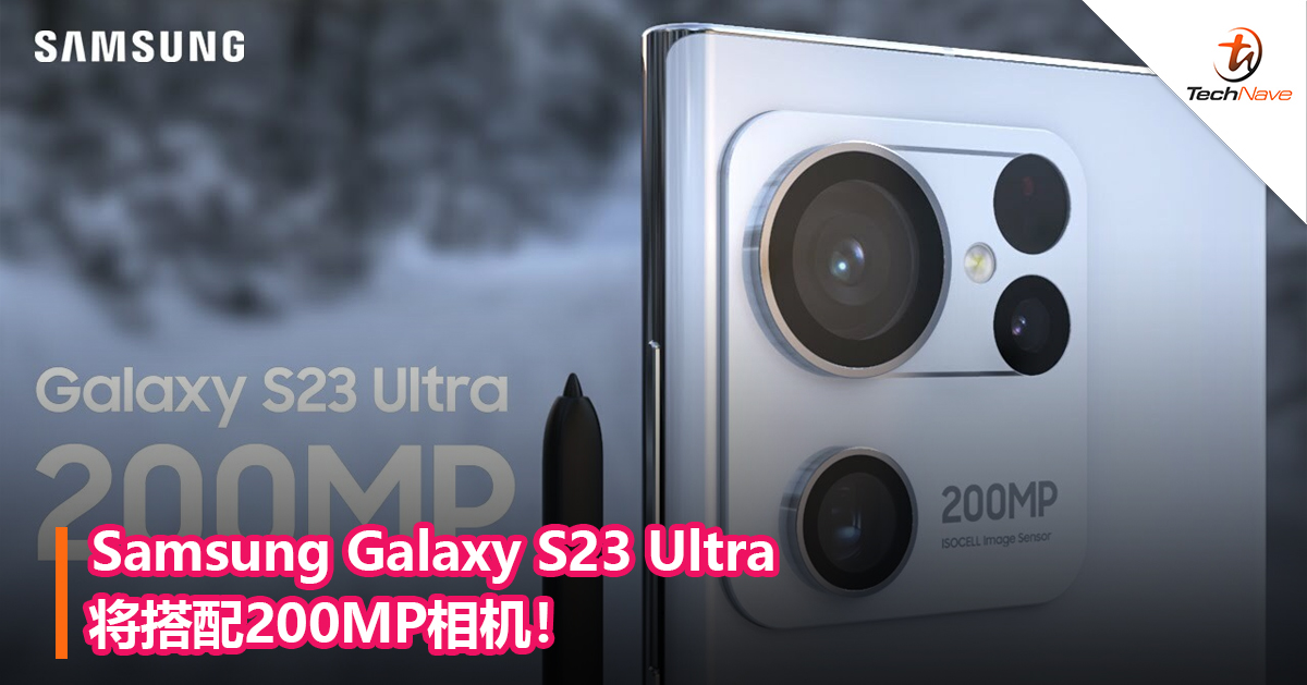 Samsung Galaxy S23 Ultra将搭配200MP相机! Samsung Galaxy S23 Ultra将搭配200MP相机!