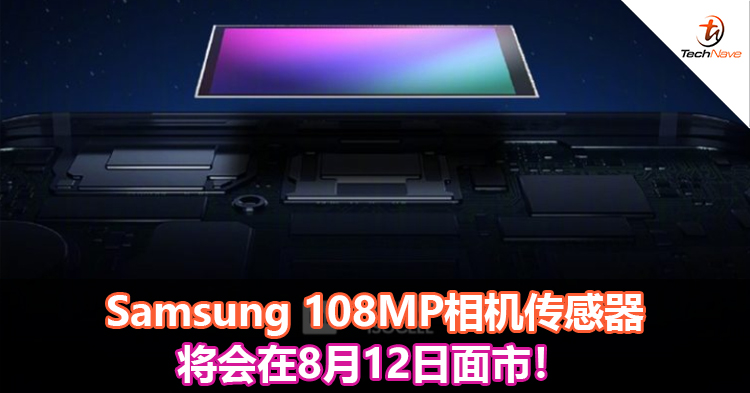 Samsung 108MP相机传感器将会在8月12日面市！