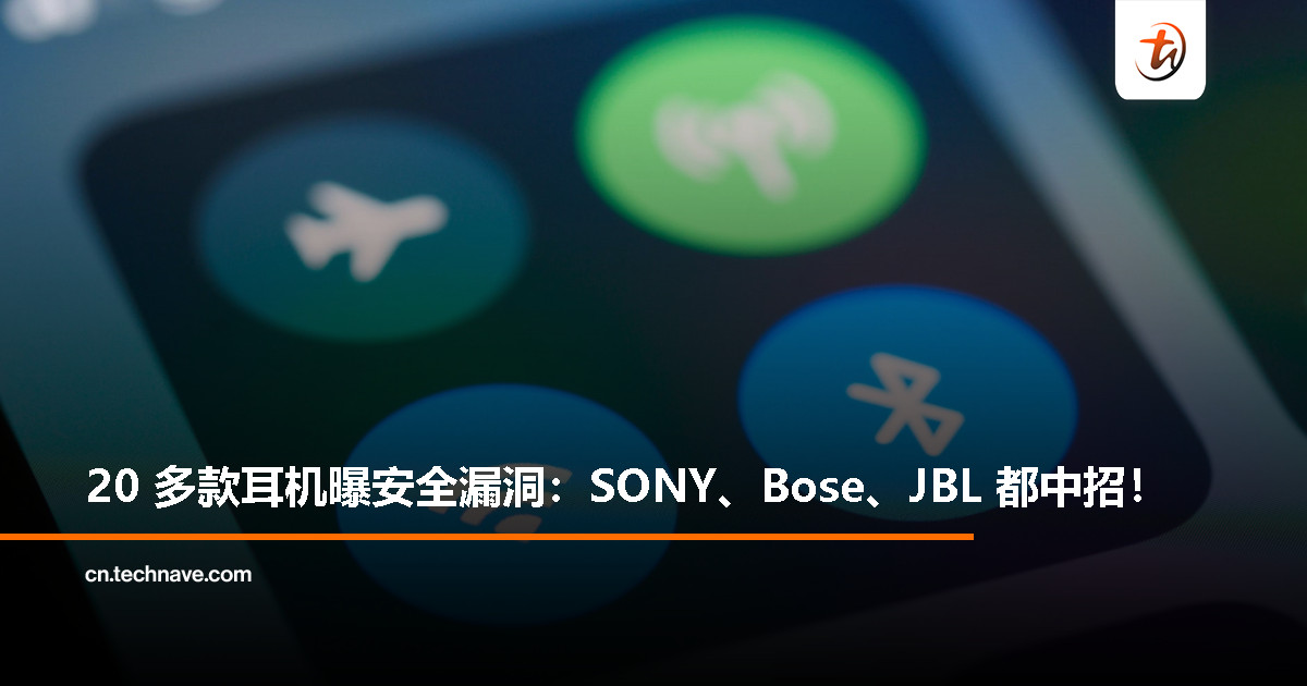 你的耳机可能被监听！SONY、Bose、JBL 等 20+ 品牌设备曝出蓝牙漏洞