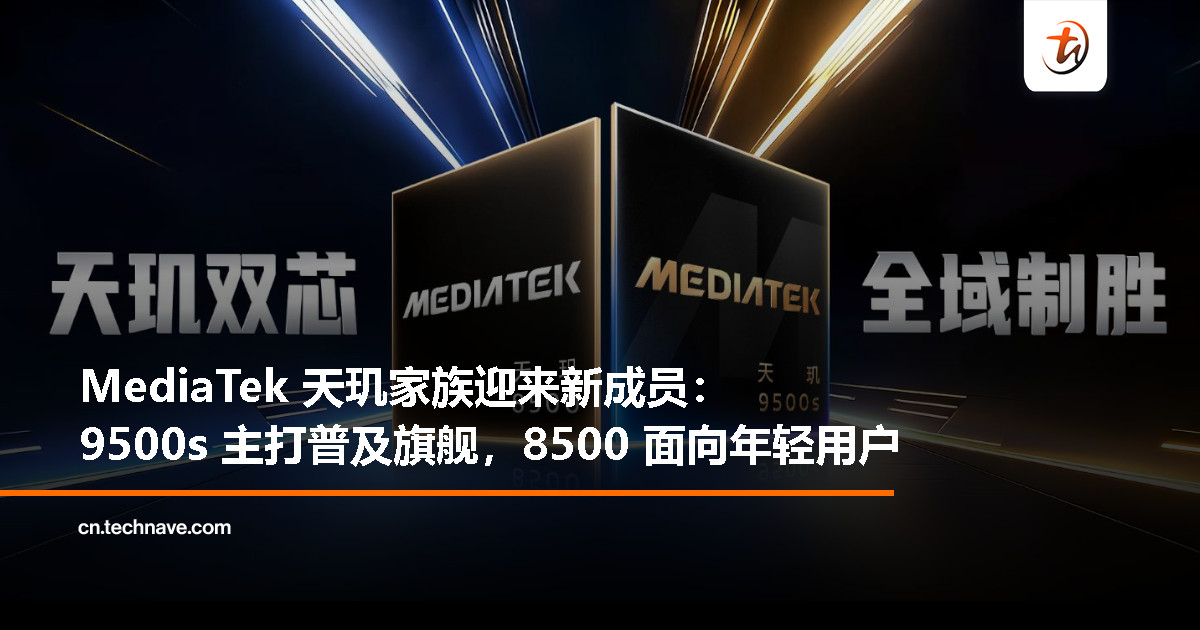 旗舰体验开始普及？MediaTek 天玑 9500s、8500 同步亮相