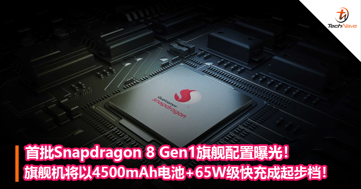 首批Snapdragon 8 Gen1旗舰配置曝光！旗舰机将以4500mAh电池+65W级快充成起步档！