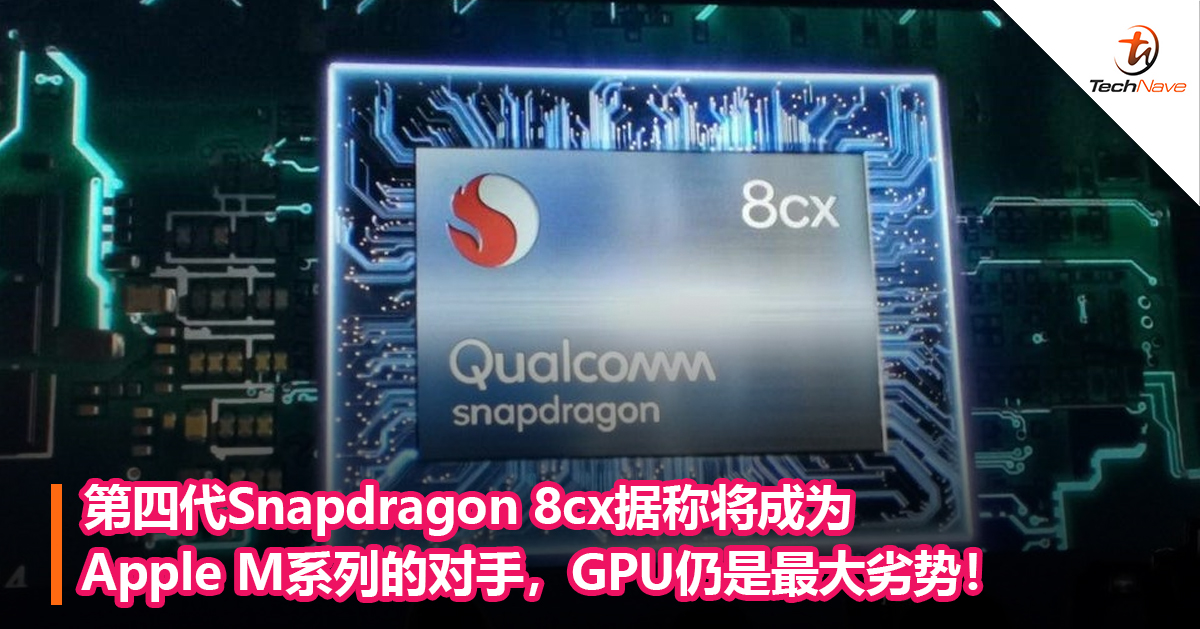 第四代Snapdragon 8cx据称将成为Apple M系列的对手，GPU仍是最大劣势！