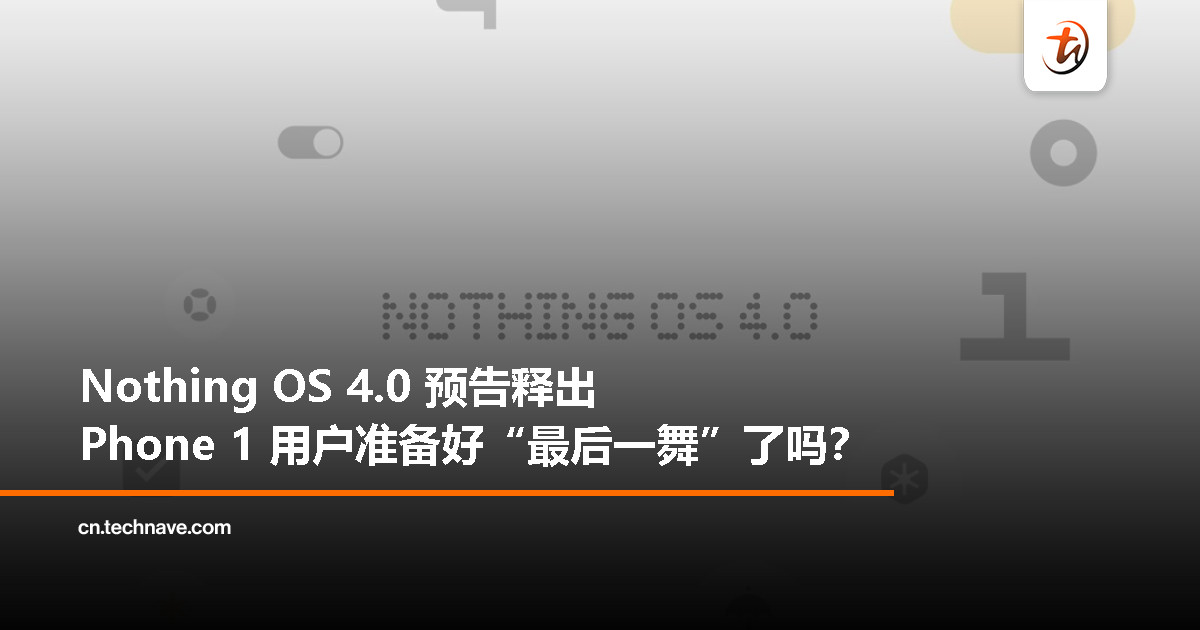 Nothing OS 4.0 要来了，但 Phone 1 用户还能分一杯羹吗？