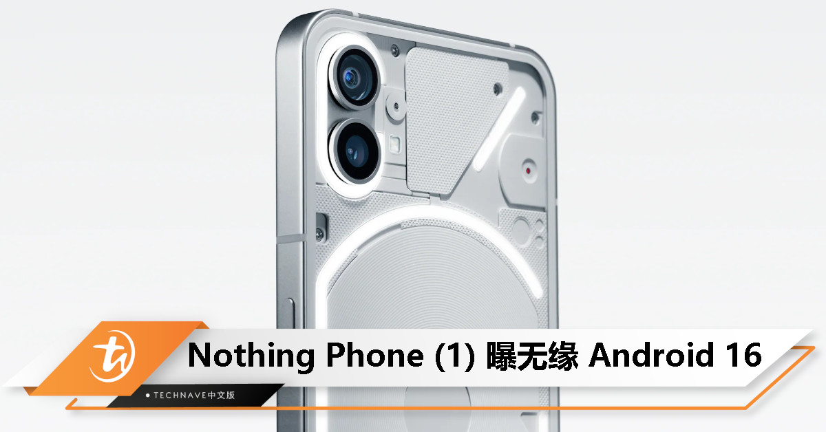 三年就终止？Nothing Phone (1) 曝无缘 Android 16