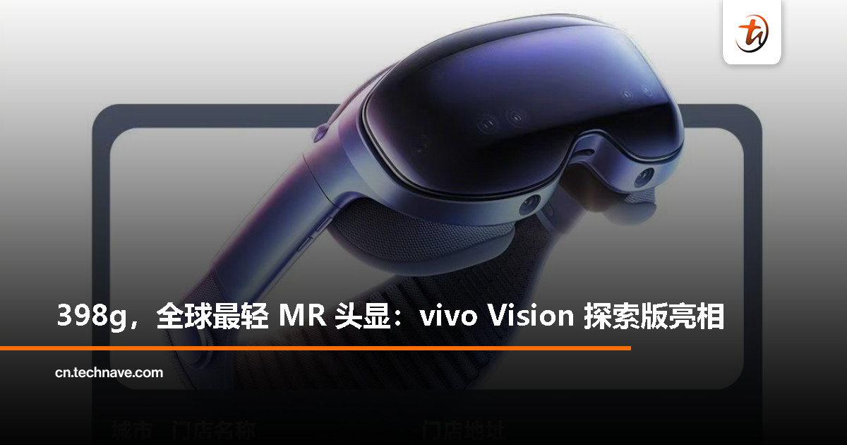 vivo Vision 探索版 MR 头显发布：398g 全球最轻，眼手交互 + 8K 屏，迈向空间计算时代！