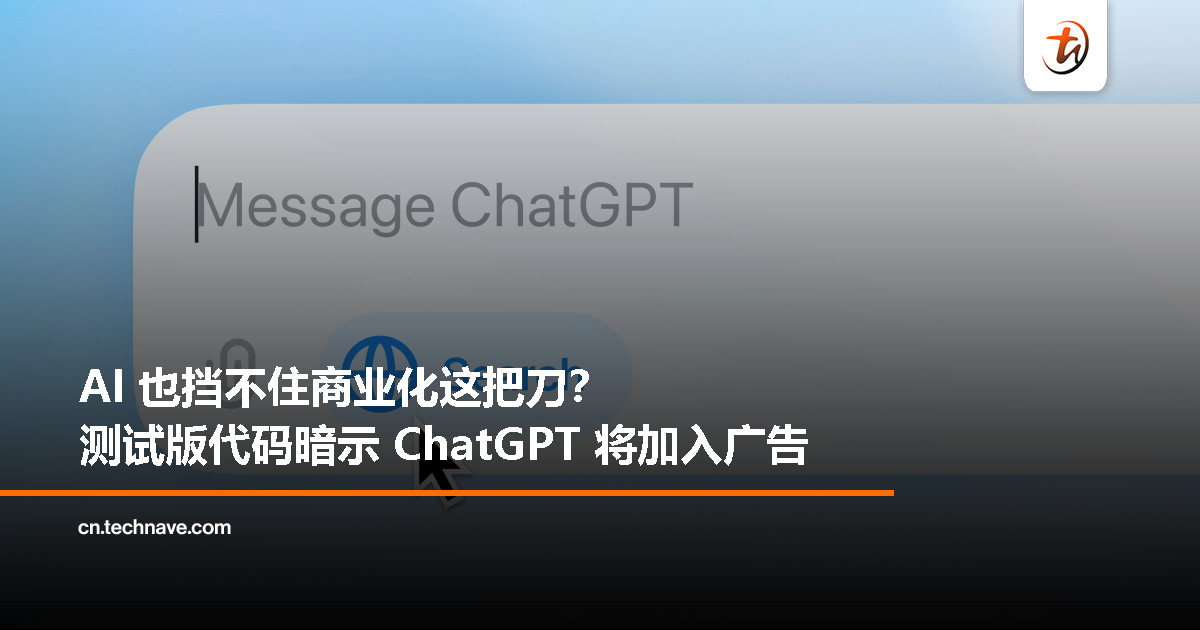 ChatGPT 也要上广告了？外媒称 OpenAI 已开始内部测试