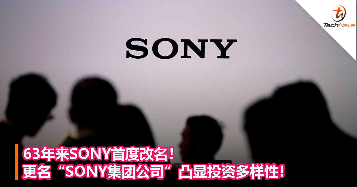 63年来SONY首度改名！更名“SONY集团公司”凸显投资多样性！