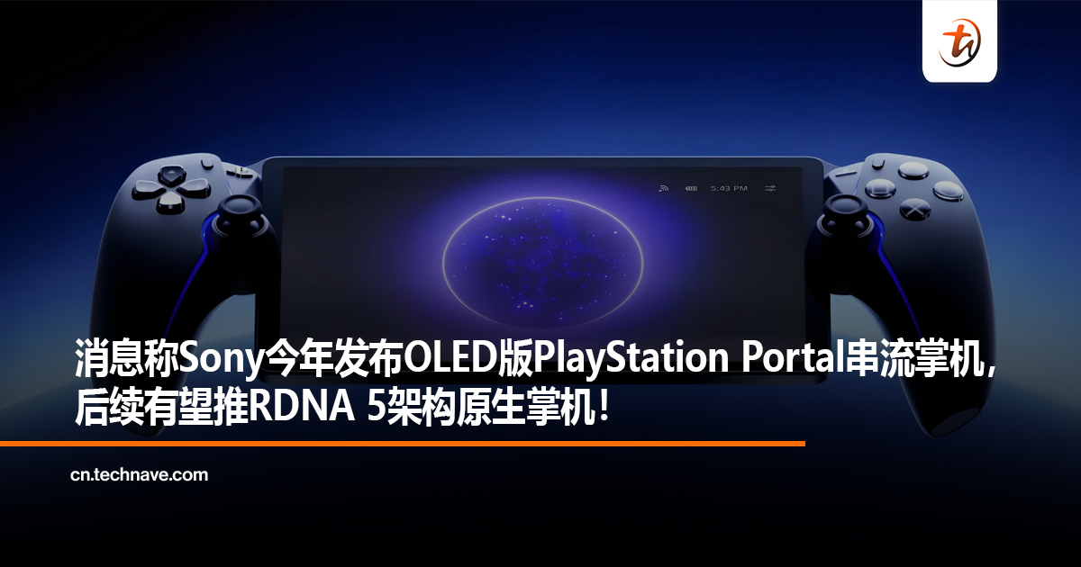消息称Sony今年发布OLED版PlayStation Portal串流掌机，后续有望推RDNA 5架构原生掌机！