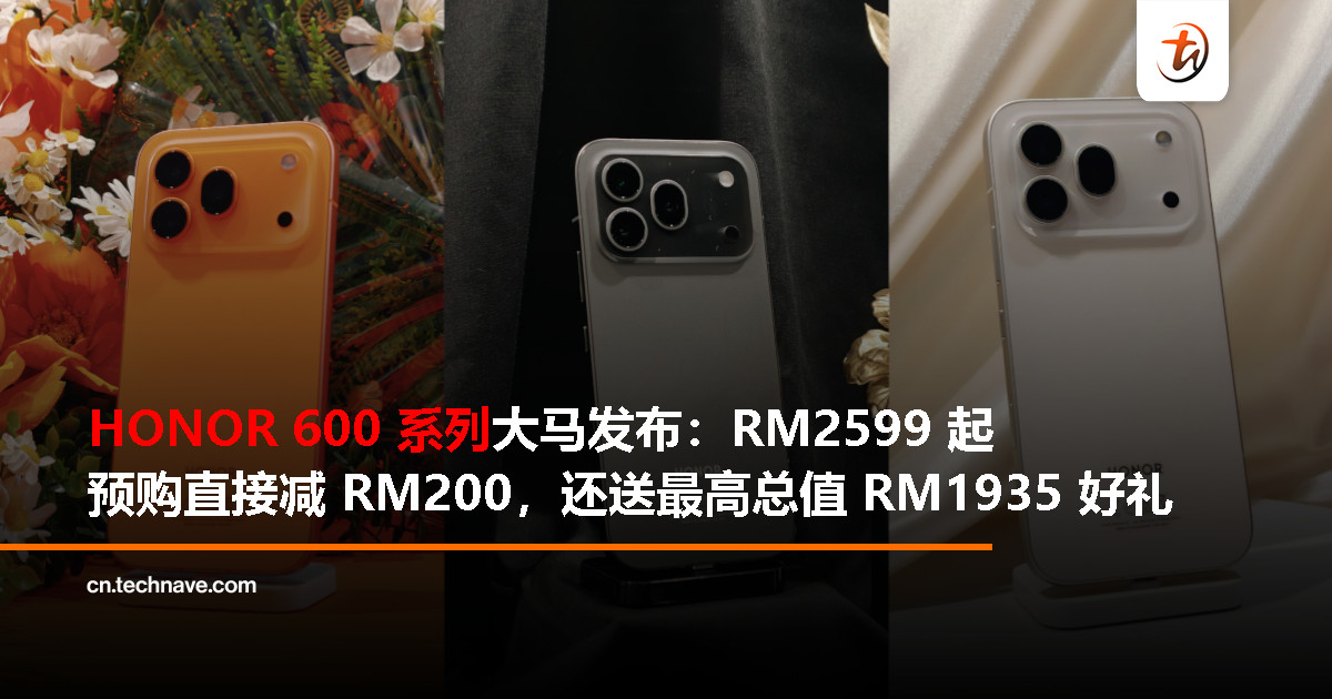 HONOR 600系列大马发布：SD 8 Elite/7 Gen 4、200MP主摄+CIPA 6.5级防抖、7000mAh电池+80W快充，售价RM2599起！